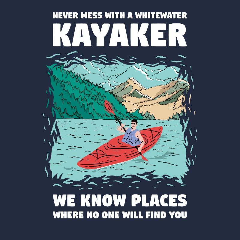 Never Mess With A Whitewater Kayaker Kayaking