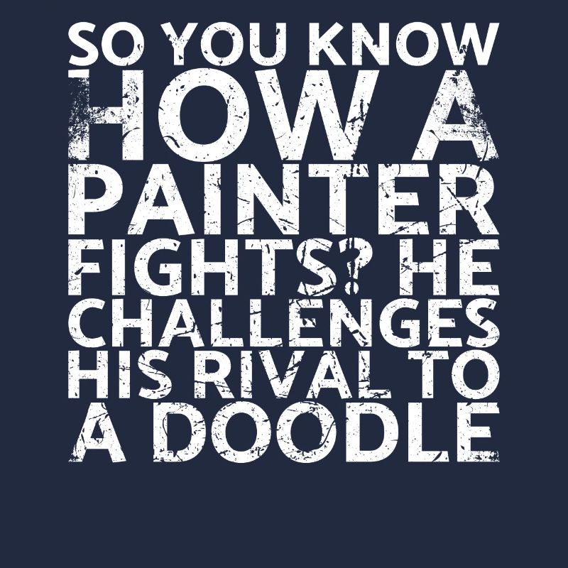 So you know how a painter fights? It calls for: