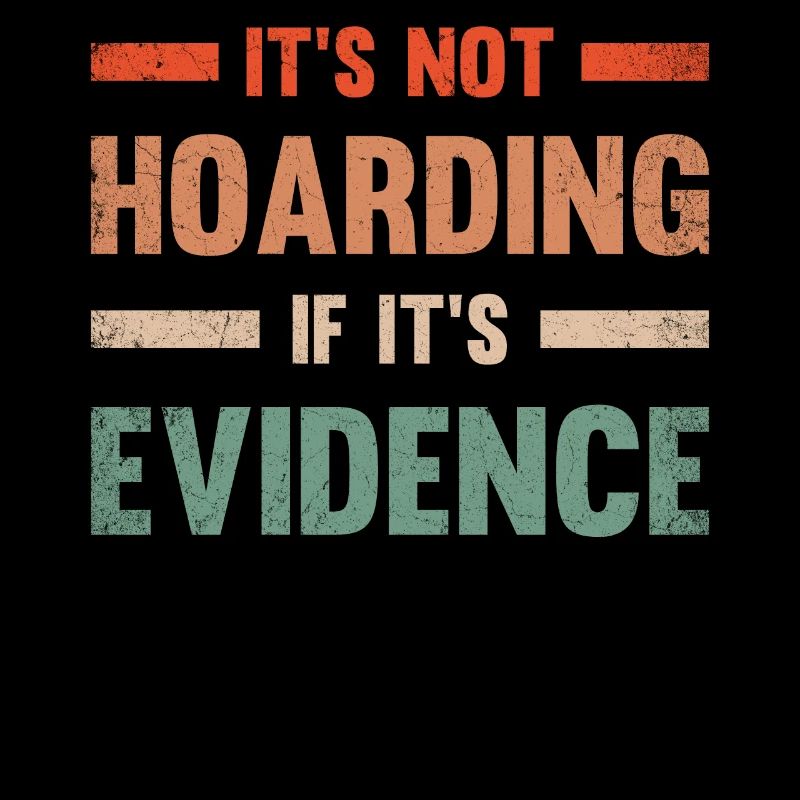 It's not hoarding when it's evidence