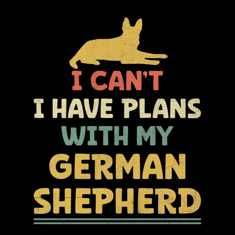 I Can't I Have Plans With My German Shepherd GSD D