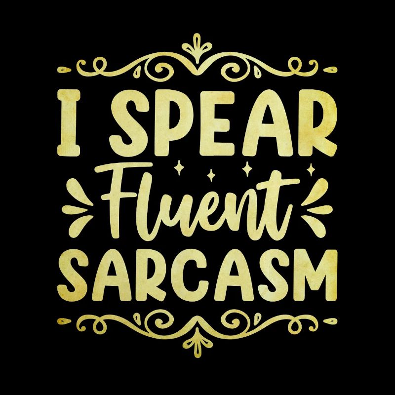 I Spear Fluent Sarcasm Sarcasm Sarcastic