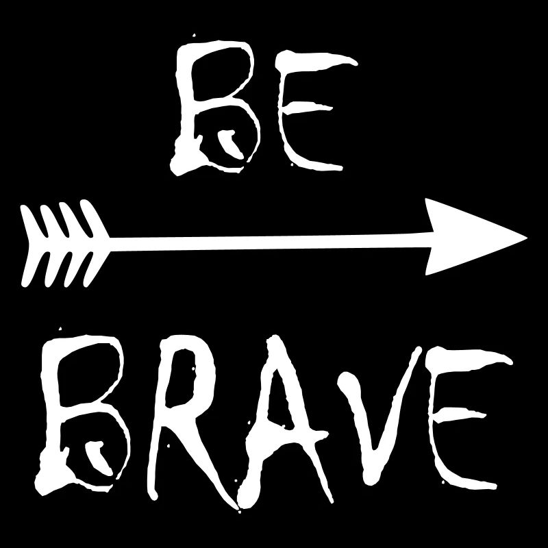 be brave