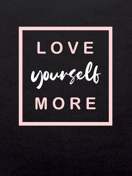 Love yourself more
