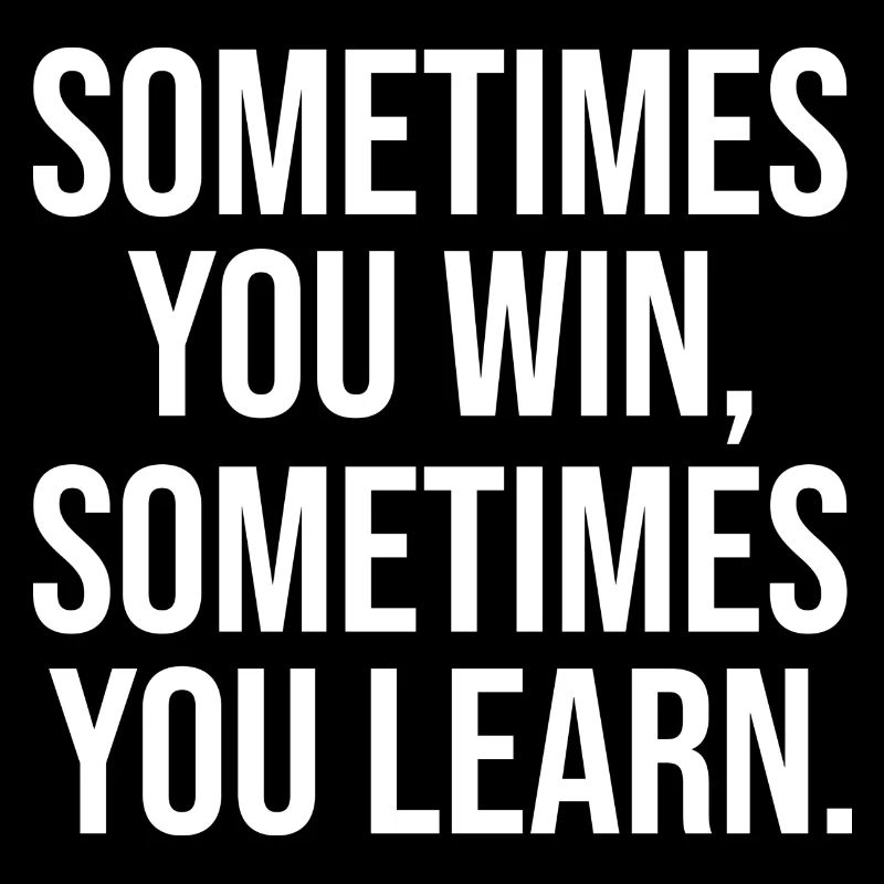 Somtimes you win learn learn winning saying