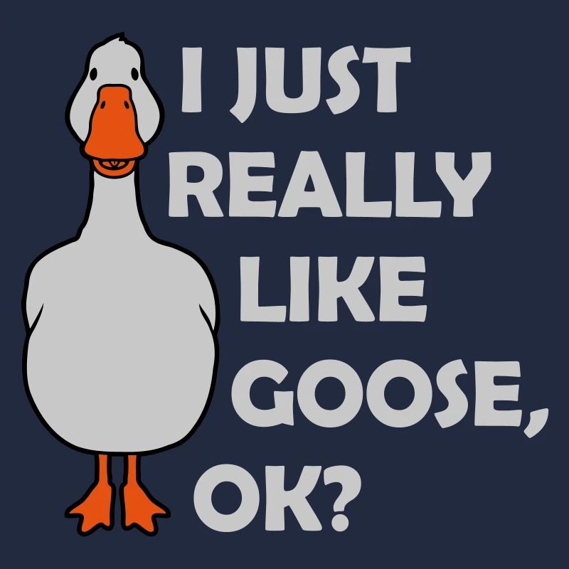 really like goose ok