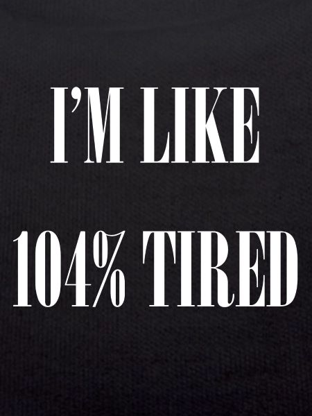 I am tired