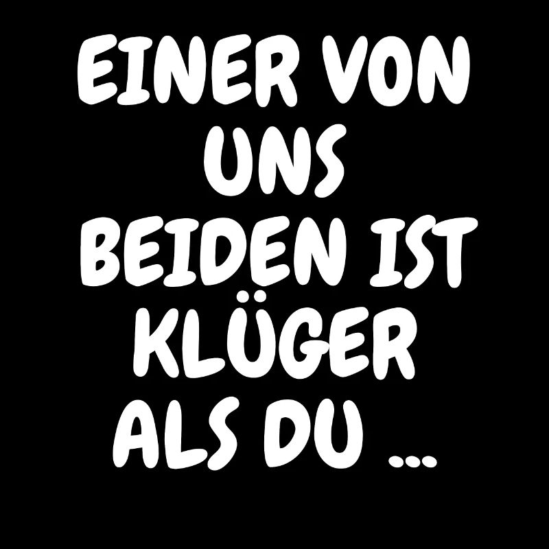 EINER VON UNS BEIDEN IST KLÜGER ALS DU