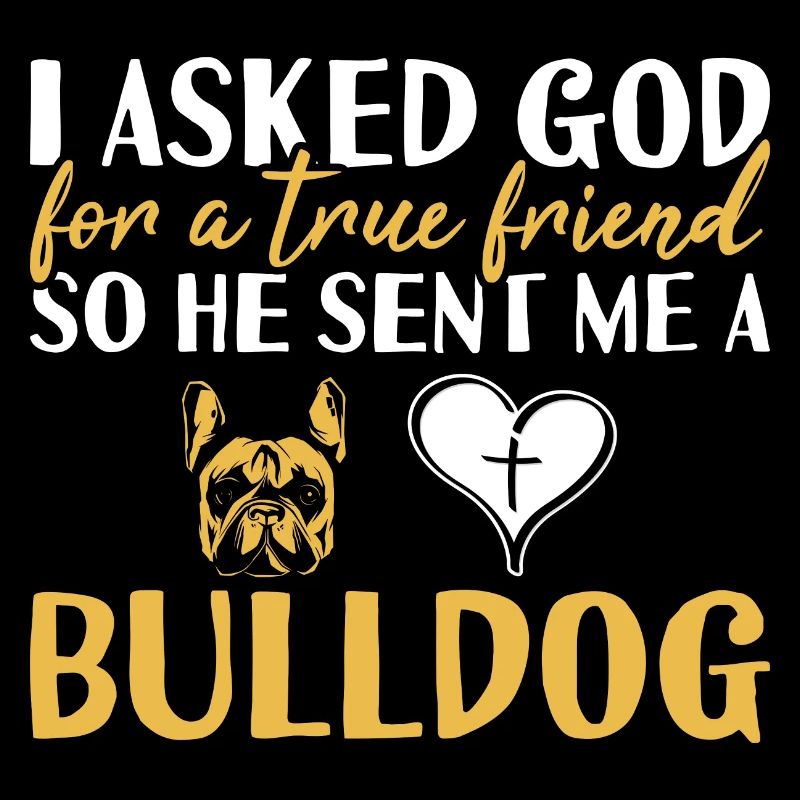 I Asked God For A True Friend Bulldog