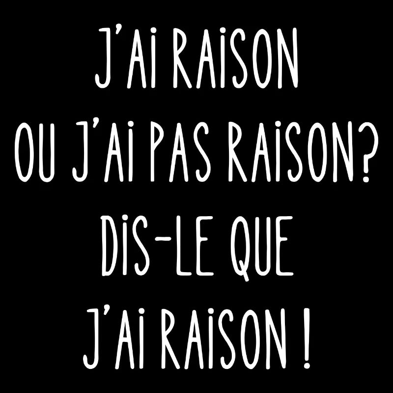 j'ai raison ou j'ai pas raison