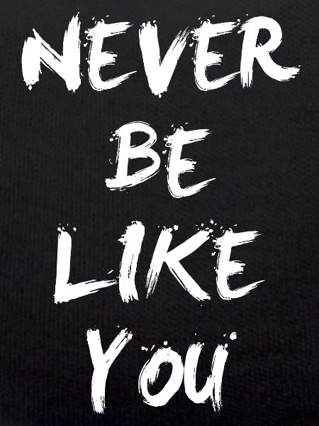 Never be like you