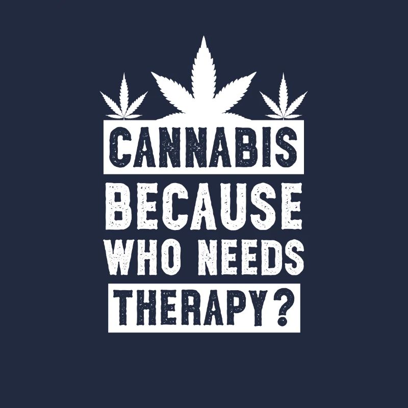 Cannabis Because who needs therapiy white
