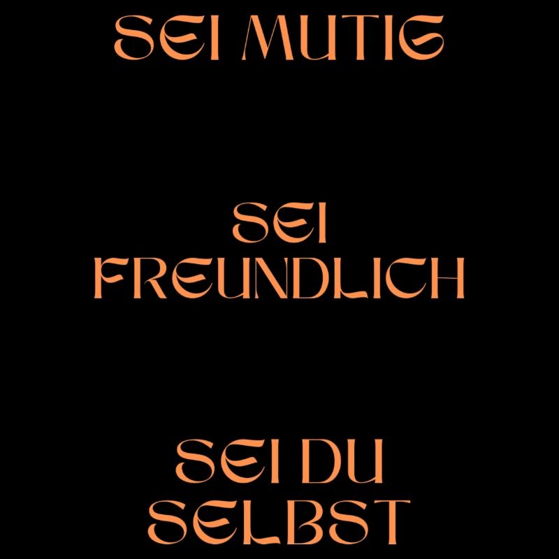 Sei mutig, sei freundlich, sei du selbst.