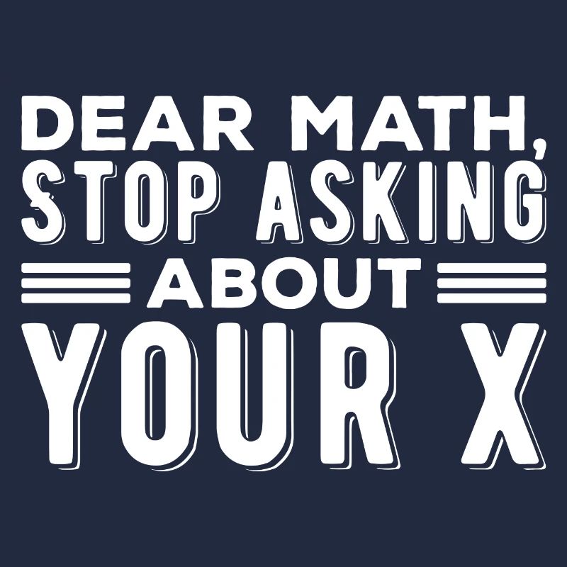Mathematics Dear Math Stop Asking About Your X
