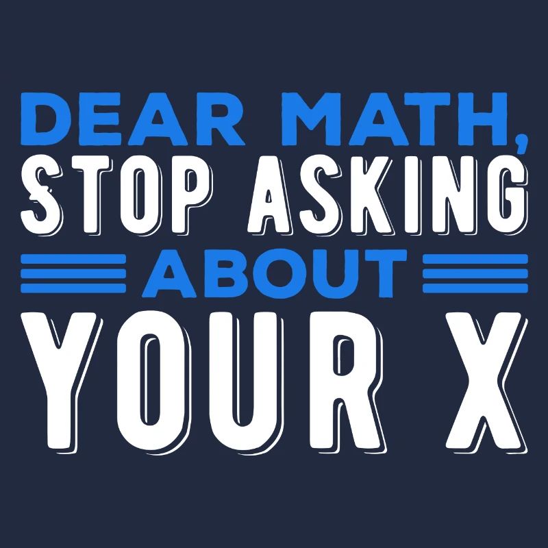 Mathematics Dear Math Stop Asking About Your X