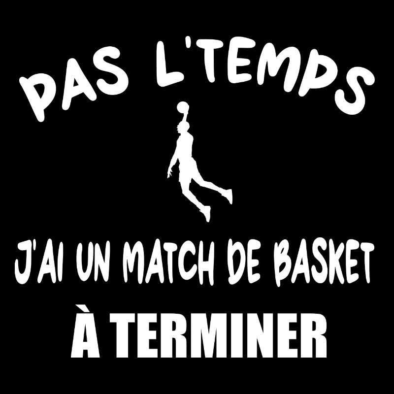 Pas l'temps j'ai un match de basket tà terminer