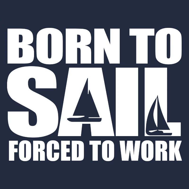 Born To Sail Forced To Work Sailing Gift Idea