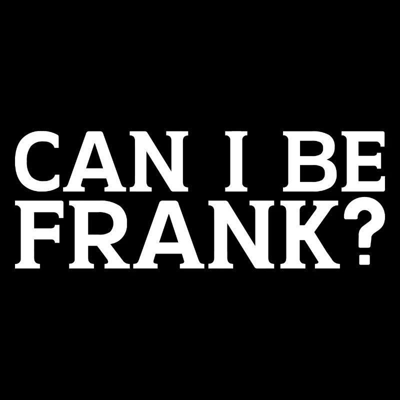 Can I Be Frank Wordplay Funny Sarcasm