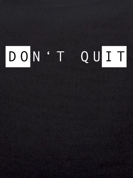 DONT QUIT DO IT