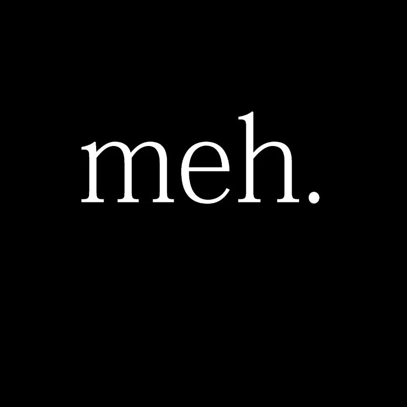 meh