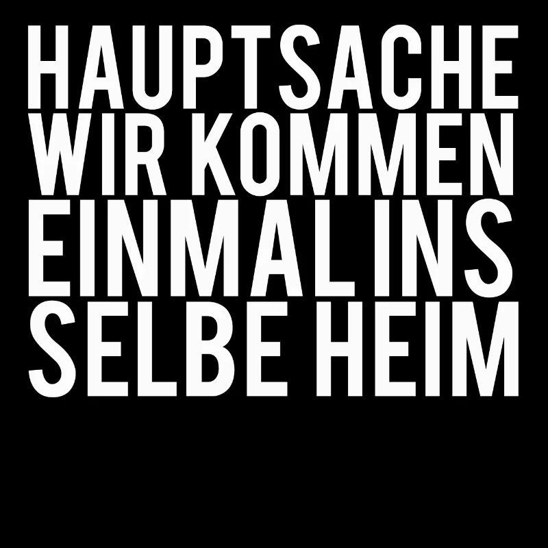 Hauptsache wir kommen einmal ins selbe Heim
