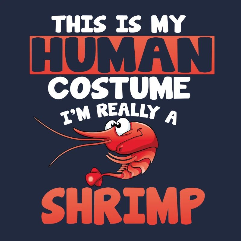 THIS IS MY HUMAN COSTUME I AM REALLY SHRIMP
