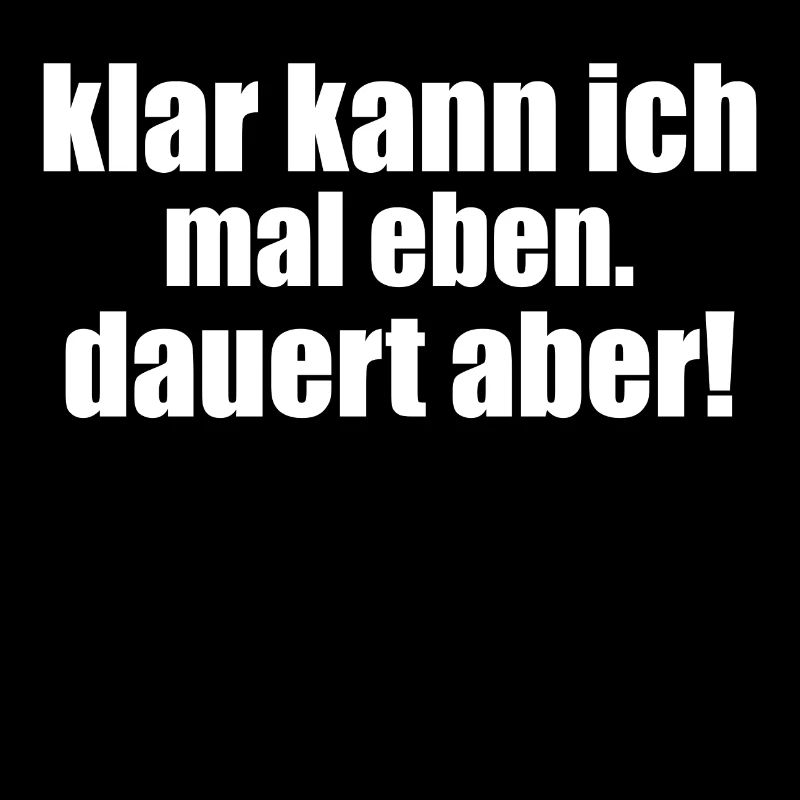 klar kann ich mal eben dauert aber