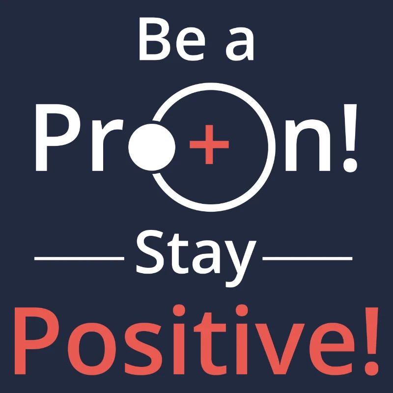 Sei positiv wie ein Proton