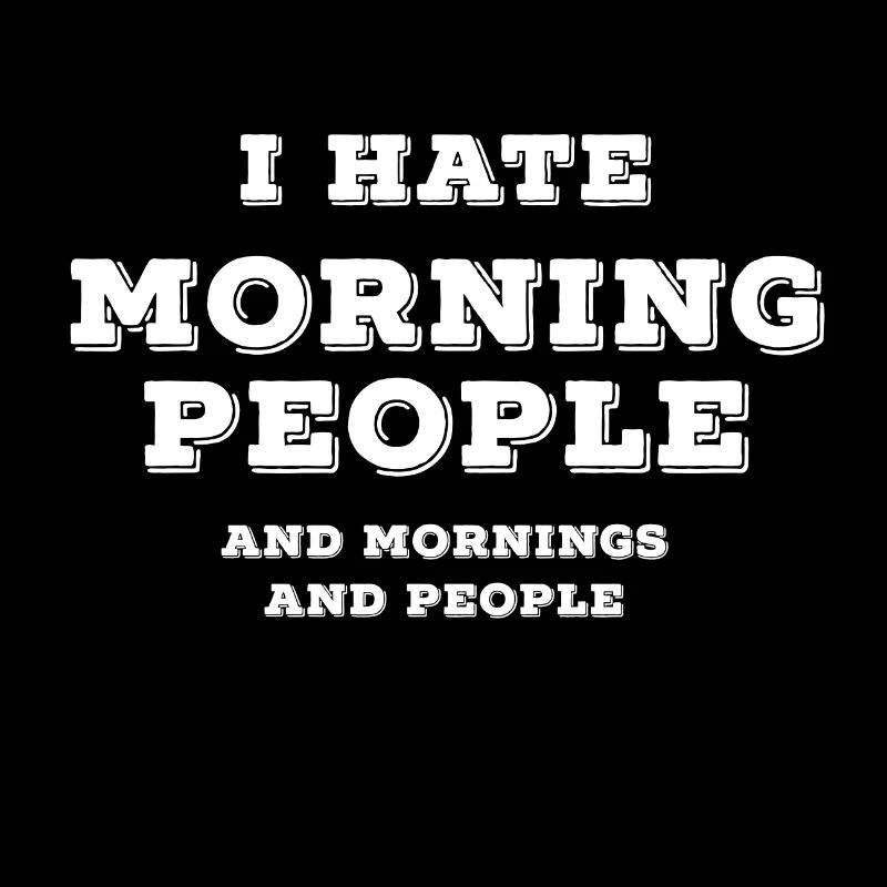 I Hate Morning People I hate people