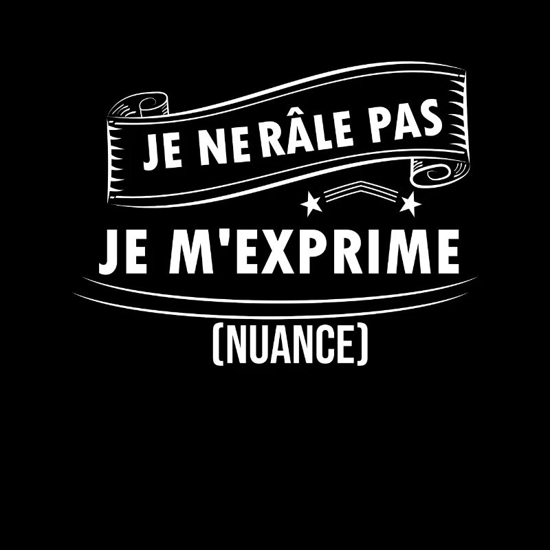 je ne râle pas je m'exprime (nuance)