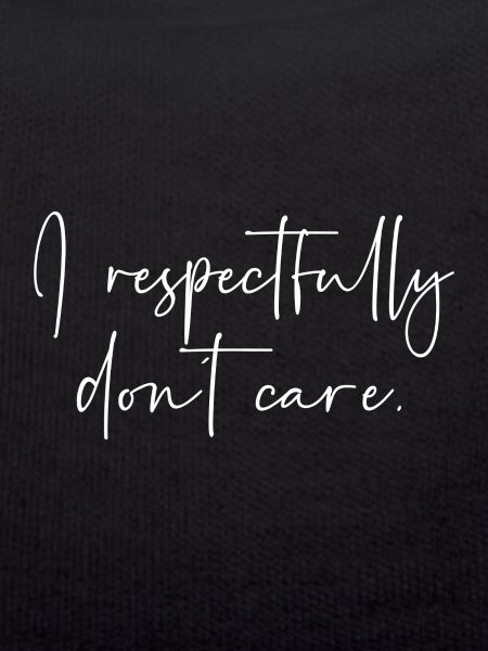 I respectfully don't care.