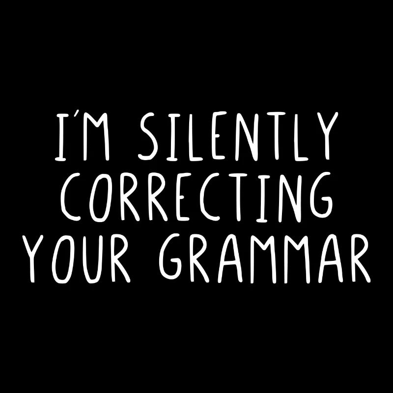 I'm silently correcting your grammar