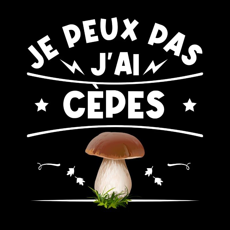 Je peux pas j'ai cèpes humour champignons cèpes