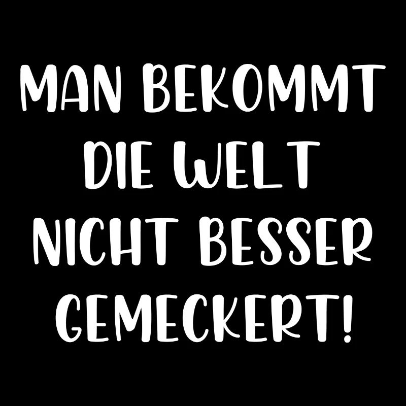 Man bekommt die Welt nicht besser gemeckert