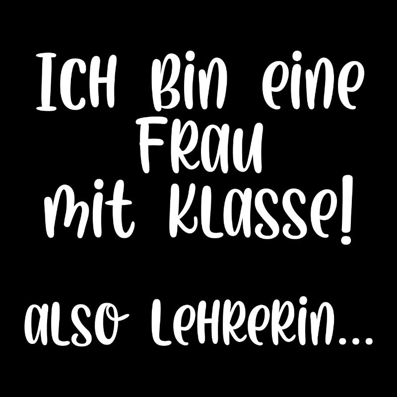 Ich bin eine Frau mit Klasse also Lehrerin