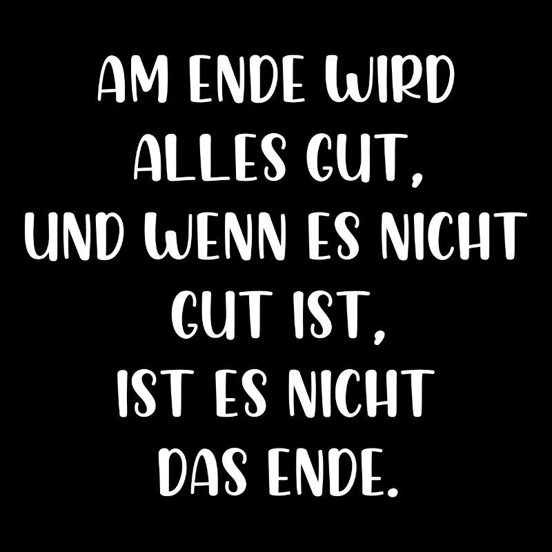 Am Ende wird alles gut wenn nicht ist es nicht