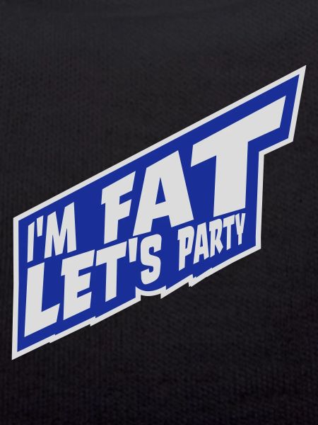 im fat lets party