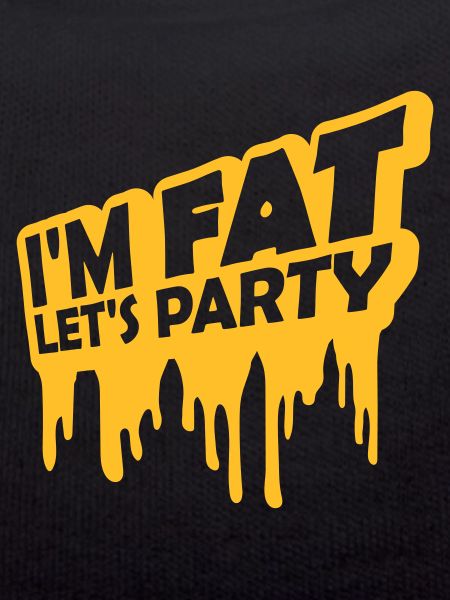 im fat lets party
