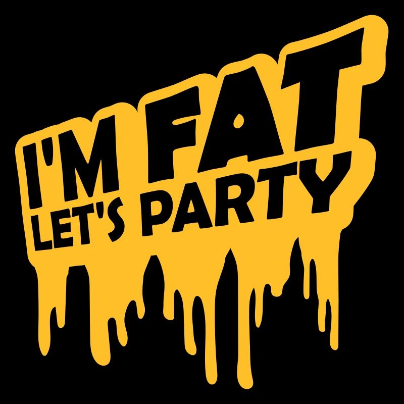 im fat lets party