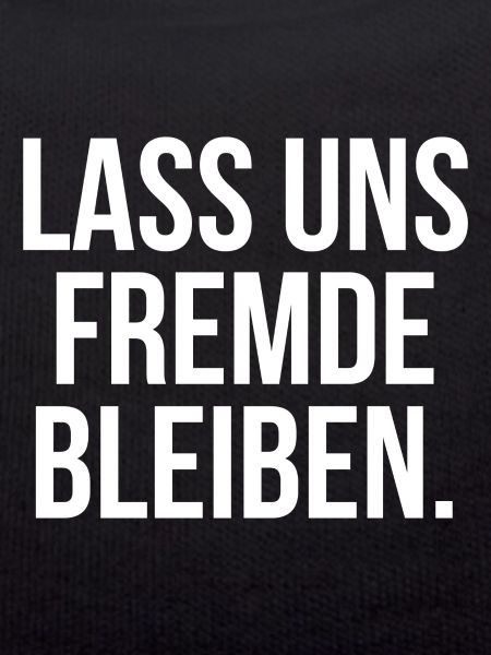 Lass uns Fremde bleiben
