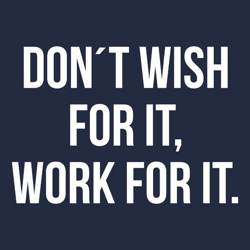 Dont wish for it work for it