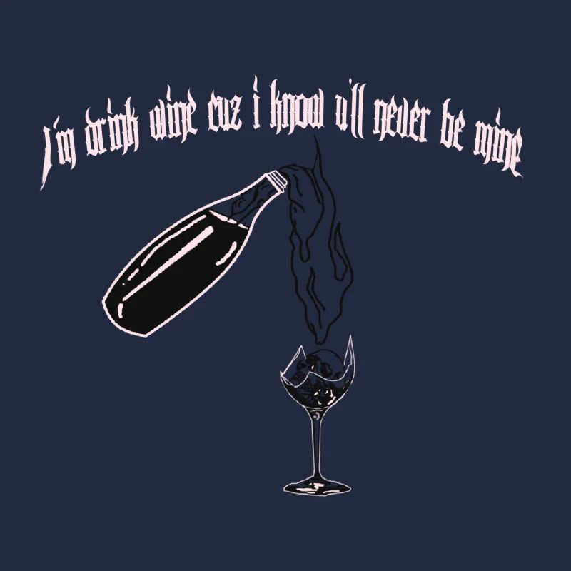 I m drink wine cecause u ll never be mine
