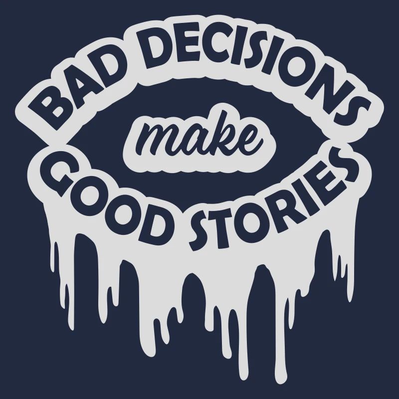 bad decisions great stories