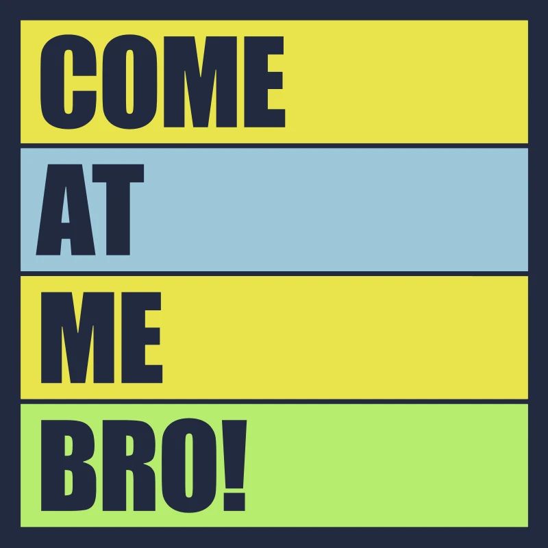 come at me bro