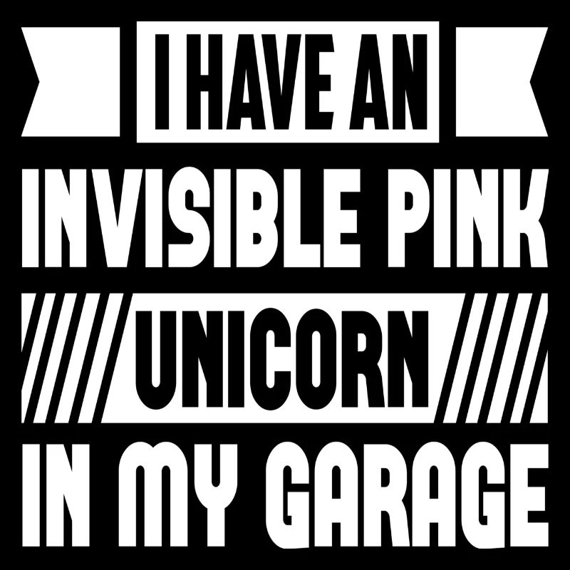 I Have An Invisible Pink Unicorn In My Garage