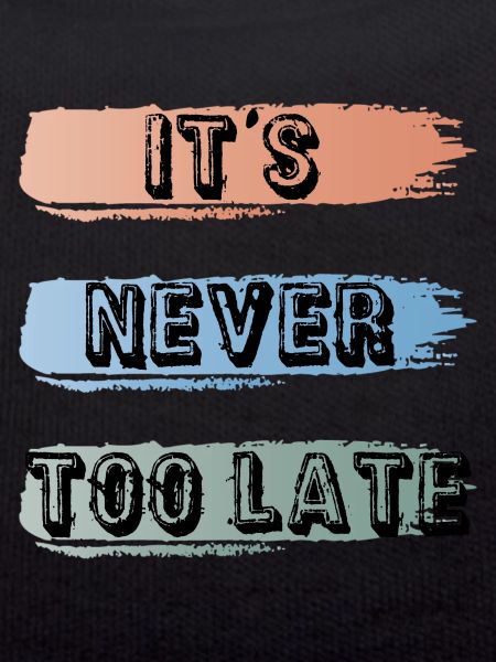 it's never too late