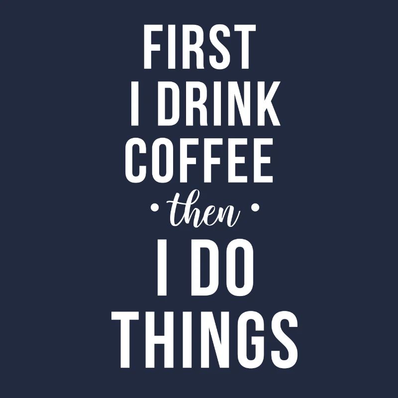 First I drink coffee Design