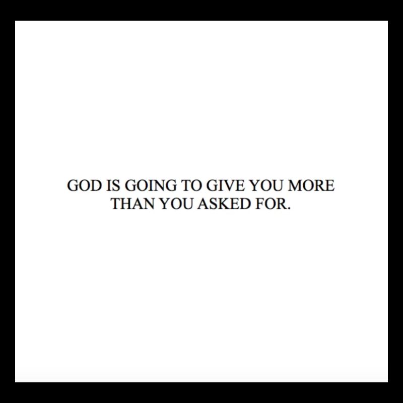 GOD IS GOING TO GIVE YOU MORE THAN YOU ASKED FOR