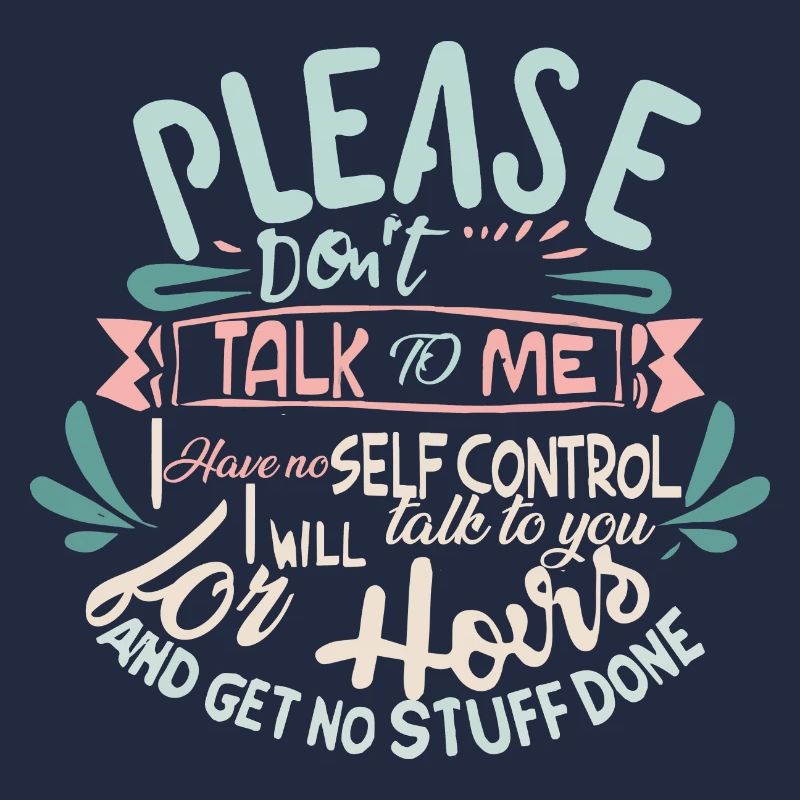 Please don’t talk to me I have no self-control