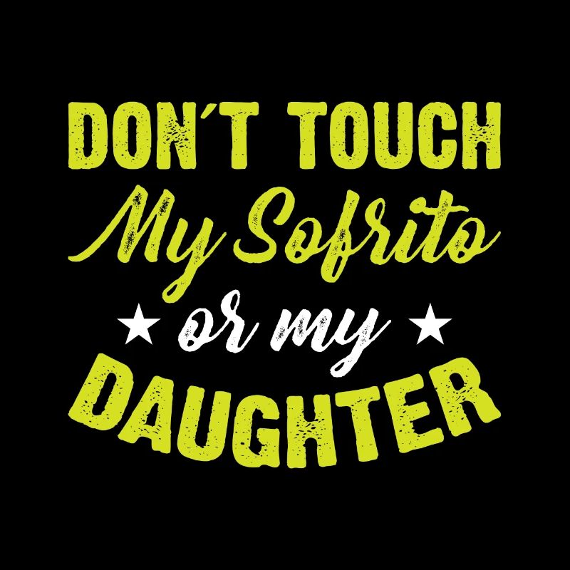 Don't Touch My Sofrito Or My Daughter