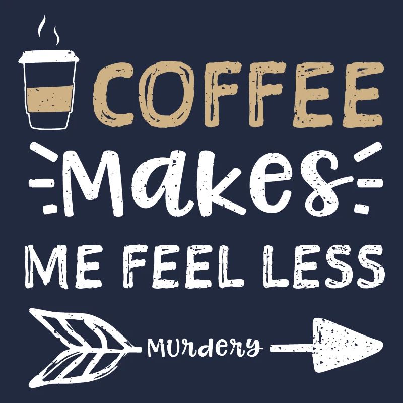 Coffee Makes Me Feel Less Murdery